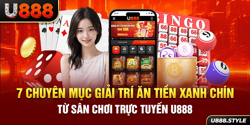 7 chuyên mục giải trí ăn tiền xanh chín từ sân chơi trực tuyến U888