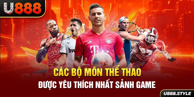 Các bộ môn thể thao được yêu thích nhất sảnh game