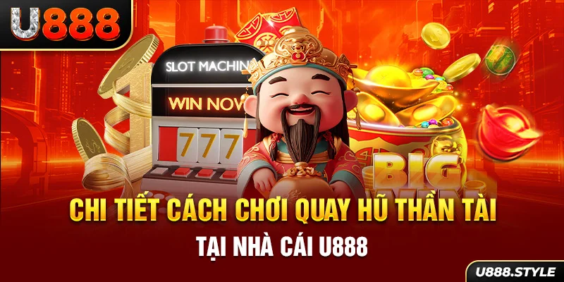 Chi tiết cách chơi quay hũ Thần Tài tại nhà cái U888