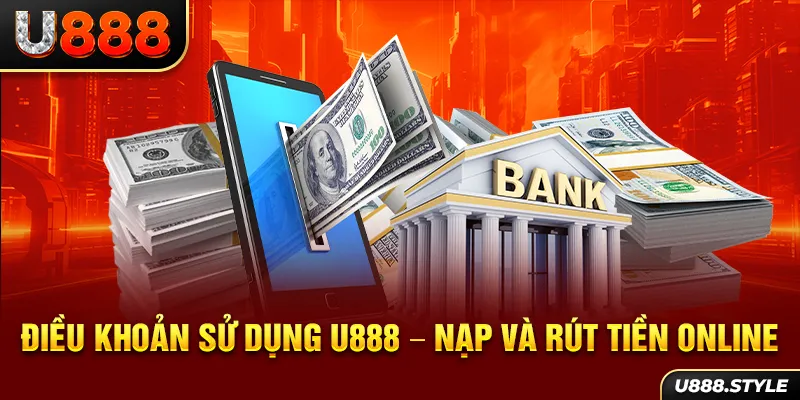 Điều khoản sử dụng U888 - Nạp và rút tiền online