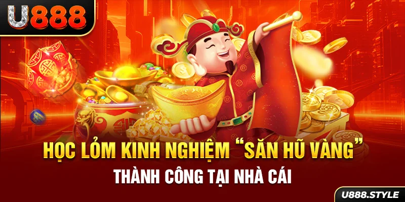 Học lỏm kinh nghiệm “săn hũ vàng” thành công tại nhà cái