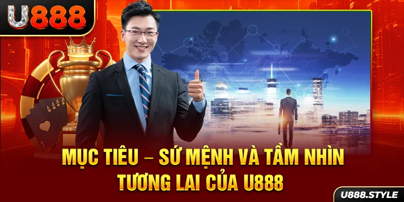 Mục tiêu - Sứ mệnh và tầm nhìn tương lai của U888