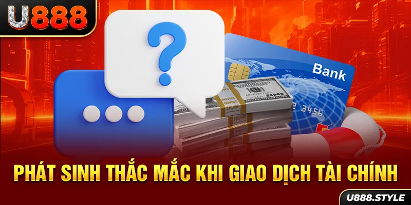 Phát sinh thắc mắc khi giao dịch tài chính