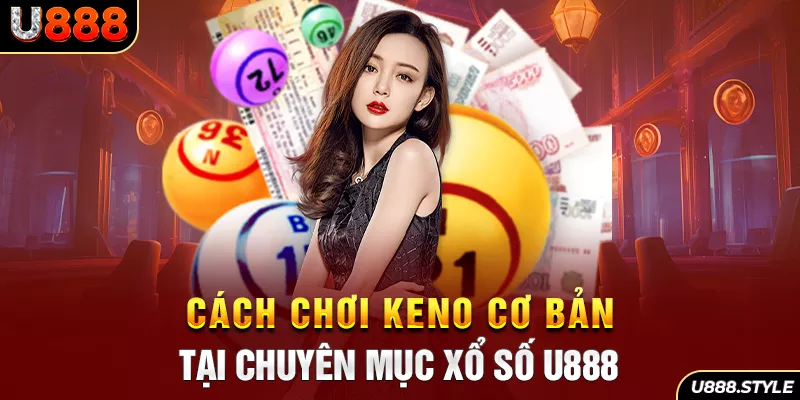 Cách chơi Keno cơ bản tại chuyên mục Xổ số U888