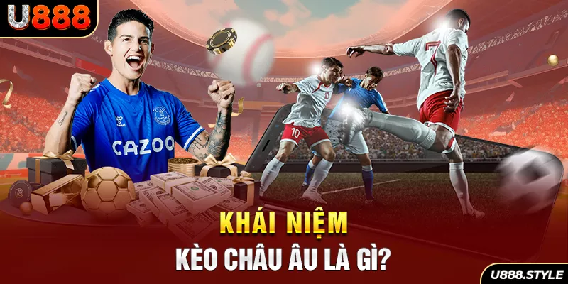 Khái niệm kèo Châu Âu là gì?