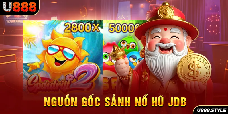 Nguồn gốc sảnh Nổ hũ JDB