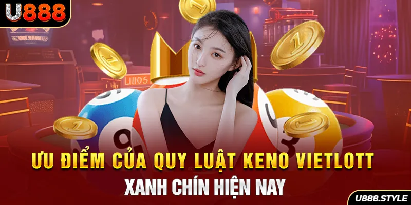 Ưu điểm của quy luật Keno Vietlott xanh chín hiện nay