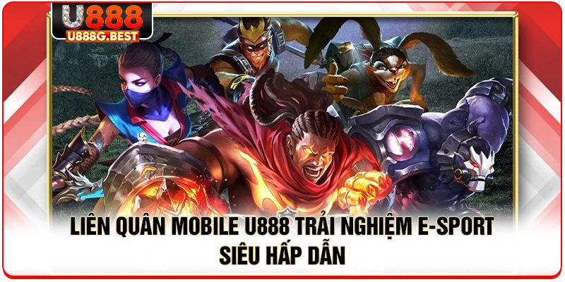 Liên Quân Mobile U888 Trải Nghiệm E-Sport Siêu Hấp Dẫn
