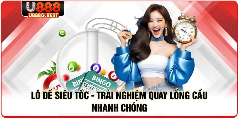 Lô Đề Siêu Tốc - Trải Nghiệm Quay Lồng Cầu Nhanh Chóng