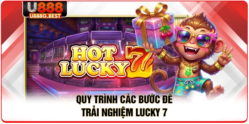Quy trình các bước để trải nghiệm Lucky 7